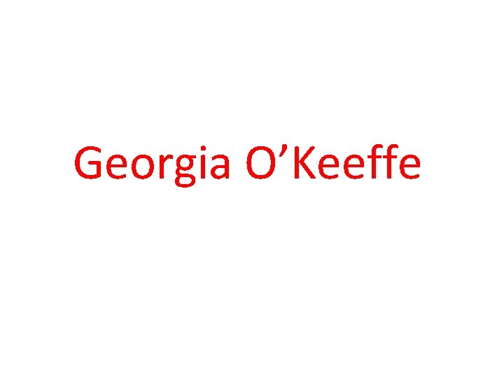 Georgia O’Keeffe Georgia O’Keeffe