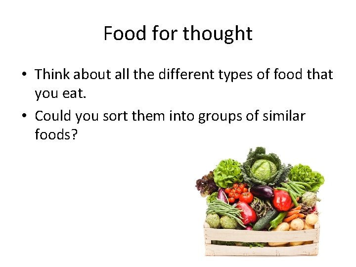 Food for thought • Think about all the different types of food that you