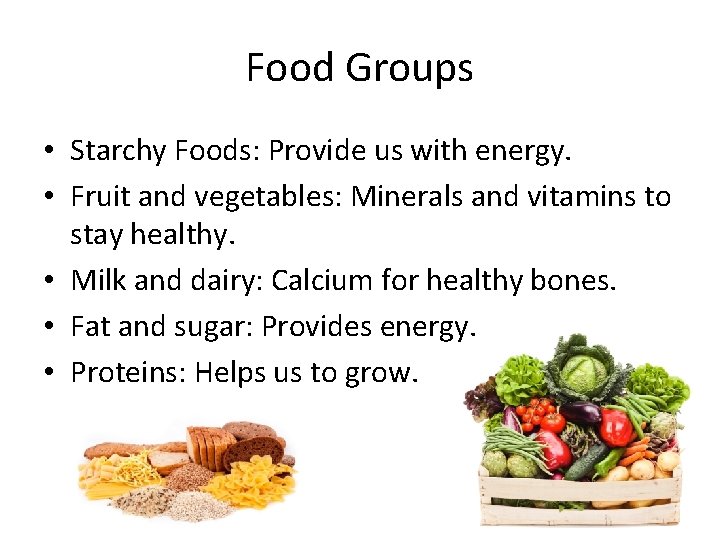 Food Groups • Starchy Foods: Provide us with energy. • Fruit and vegetables: Minerals