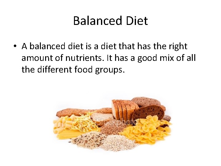 Balanced Diet • A balanced diet is a diet that has the right amount