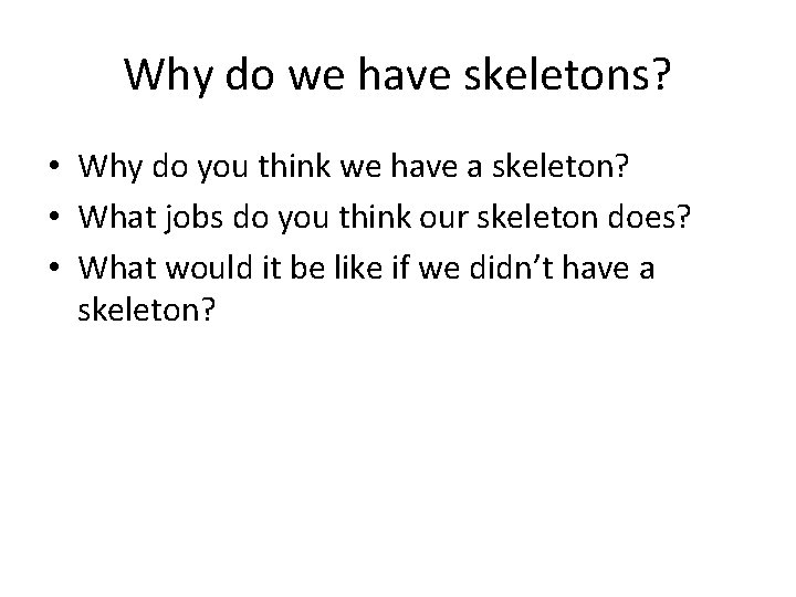 Why do we have skeletons? • Why do you think we have a skeleton?