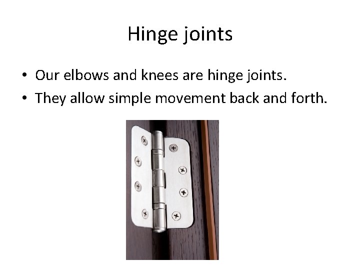Hinge joints • Our elbows and knees are hinge joints. • They allow simple