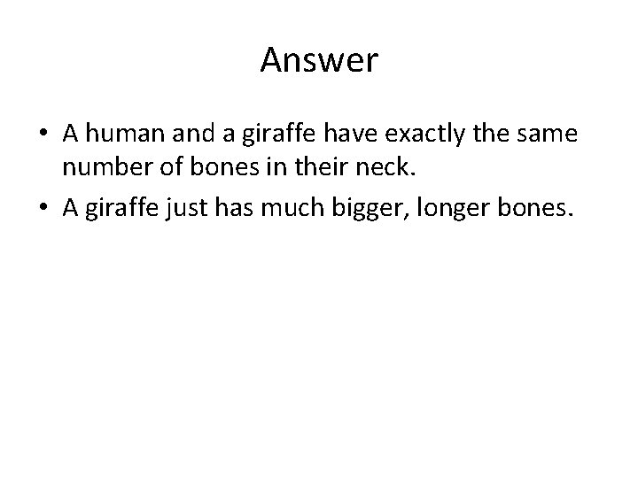 Answer • A human and a giraffe have exactly the same number of bones