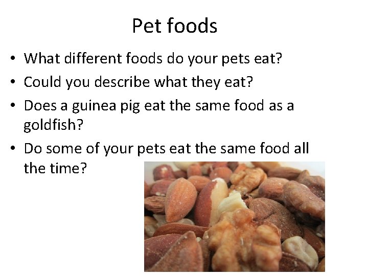 Pet foods • What different foods do your pets eat? • Could you describe