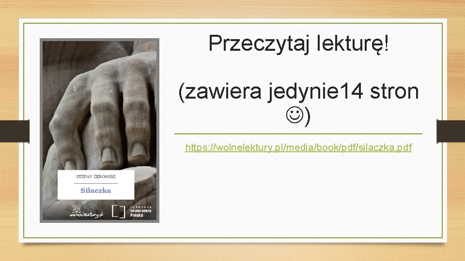 Przeczytaj lekturę! (zawiera jedynie 14 stron ) https: //wolnelektury. pl/media/book/pdf/silaczka. pdf 