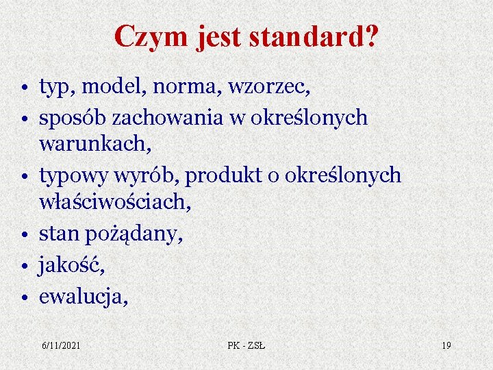 Czym jest standard? • typ, model, norma, wzorzec, • sposób zachowania w określonych warunkach,