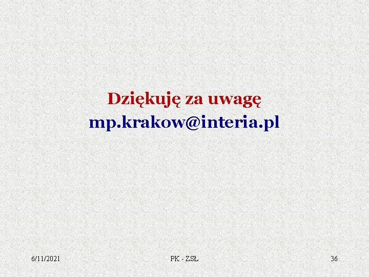 Dziękuję za uwagę mp. krakow@interia. pl 6/11/2021 PK - ZSŁ 36 