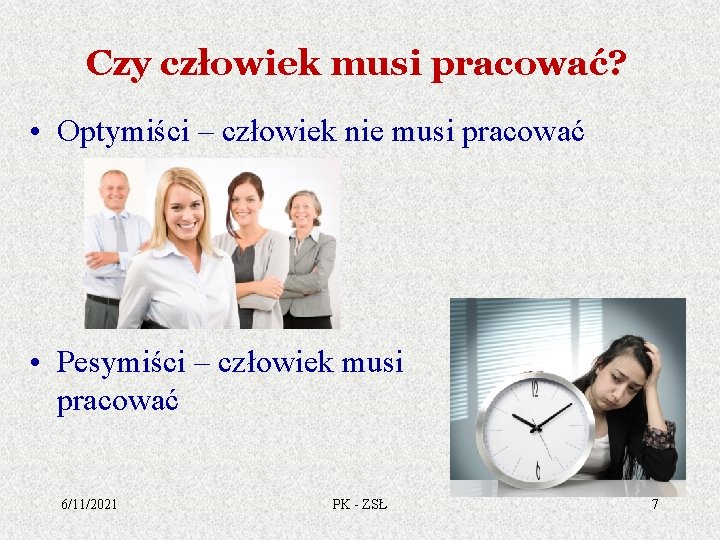 Czy człowiek musi pracować? • Optymiści – człowiek nie musi pracować • Pesymiści –