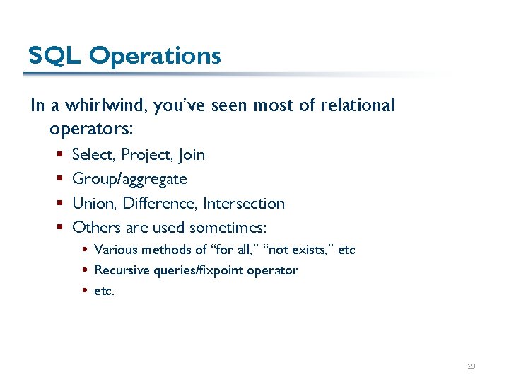 SQL Operations In a whirlwind, you’ve seen most of relational operators: § § Select,