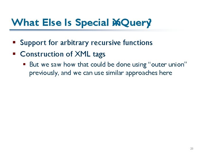 What Else Is Special in XQuery? § Support for arbitrary recursive functions § Construction