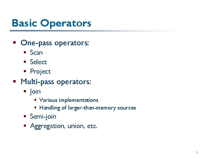 Basic Operators § One-pass operators: § Scan § Select § Project § Multi-pass operators: