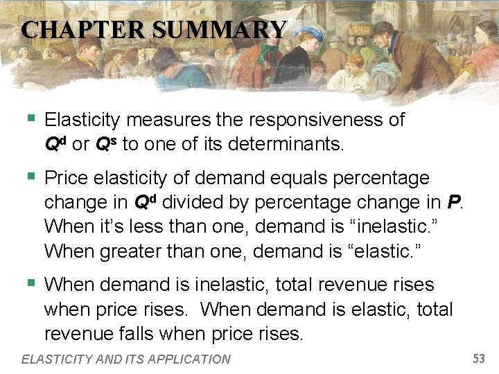 CHAPTER SUMMARY § Elasticity measures the responsiveness of Qd or Qs to one of