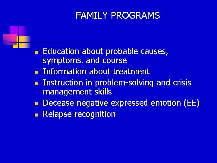 FAMILY PROGRAMS n n n Education about probable causes, symptoms. and course Information about