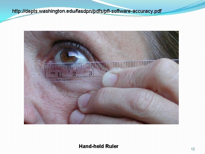 http: //depts. washington. edu/fasdpn/pdfs/pfl-software-accuracy. pdf Hand-held Ruler 12 http: //depts. washington. edu/fasdpn/pdfs/pfl-software-accuracy. pdf Hand-held Ruler 12