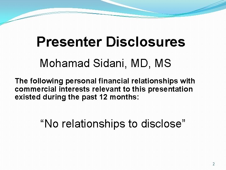 Presenter Disclosures Mohamad Sidani, MD, MS The following personal financial relationships with commercial interests Presenter Disclosures Mohamad Sidani, MD, MS The following personal financial relationships with commercial interests