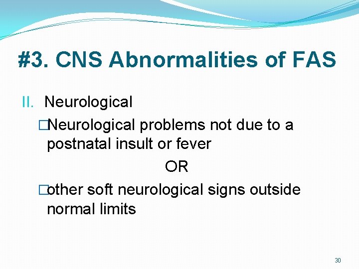 #3. CNS Abnormalities of FAS II. Neurological �Neurological problems not due to a postnatal #3. CNS Abnormalities of FAS II. Neurological �Neurological problems not due to a postnatal