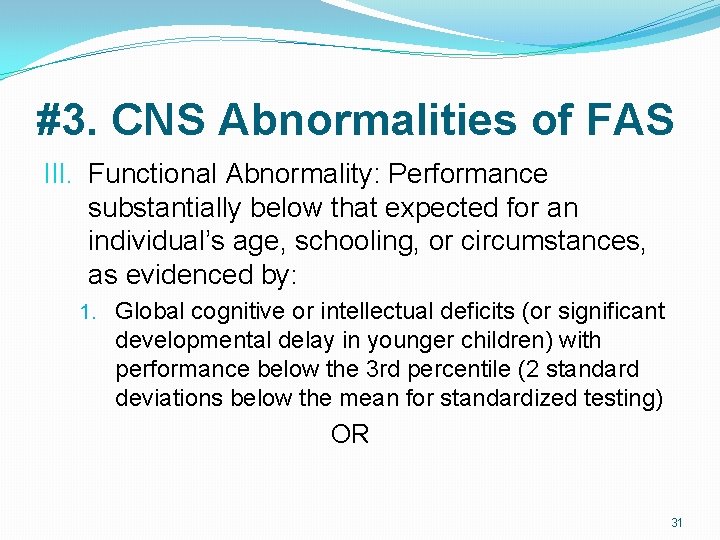 #3. CNS Abnormalities of FAS III. Functional Abnormality: Performance substantially below that expected for #3. CNS Abnormalities of FAS III. Functional Abnormality: Performance substantially below that expected for