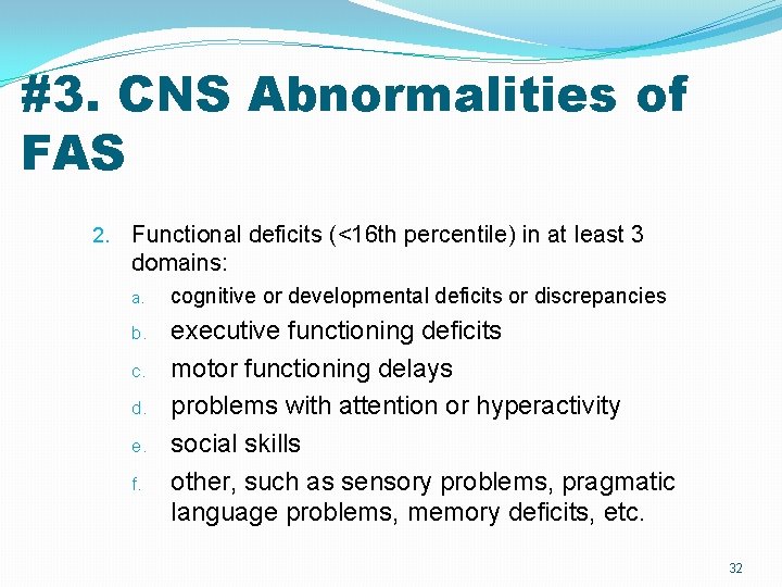 #3. CNS Abnormalities of FAS 2. Functional deficits (<16 th percentile) in at least #3. CNS Abnormalities of FAS 2. Functional deficits (<16 th percentile) in at least