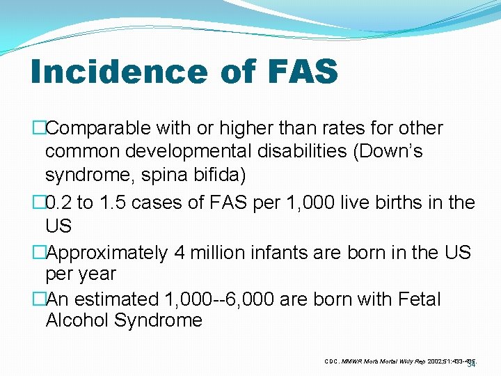 Incidence of FAS �Comparable with or higher than rates for other common developmental disabilities Incidence of FAS �Comparable with or higher than rates for other common developmental disabilities