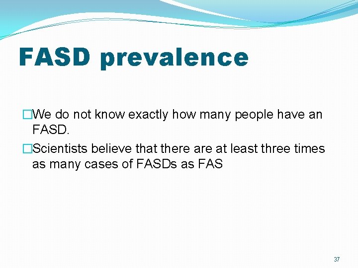 FASD prevalence �We do not know exactly how many people have an FASD. �Scientists FASD prevalence �We do not know exactly how many people have an FASD. �Scientists