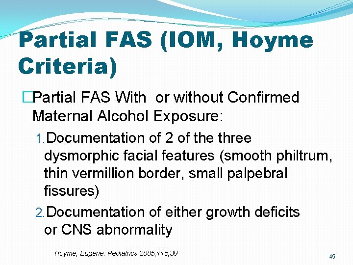 Partial FAS (IOM, Hoyme Criteria) �Partial FAS With or without Confirmed Maternal Alcohol Exposure: Partial FAS (IOM, Hoyme Criteria) �Partial FAS With or without Confirmed Maternal Alcohol Exposure: