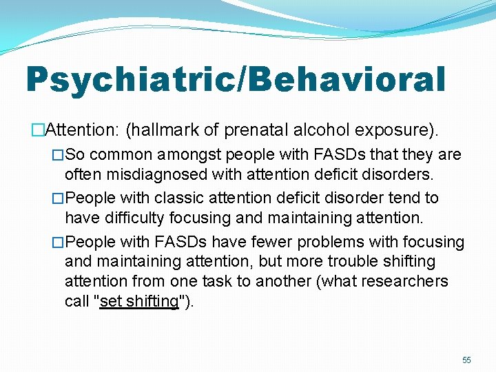 Psychiatric/Behavioral �Attention: (hallmark of prenatal alcohol exposure). �So common amongst people with FASDs that Psychiatric/Behavioral �Attention: (hallmark of prenatal alcohol exposure). �So common amongst people with FASDs that