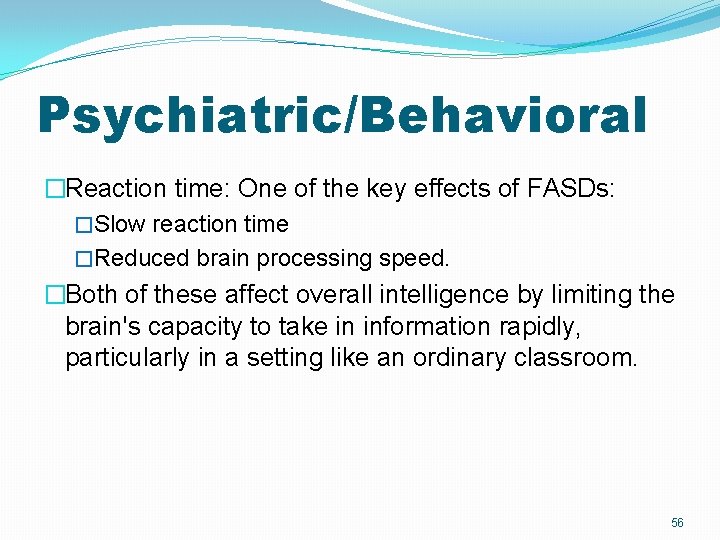 Psychiatric/Behavioral �Reaction time: One of the key effects of FASDs: �Slow reaction time �Reduced Psychiatric/Behavioral �Reaction time: One of the key effects of FASDs: �Slow reaction time �Reduced