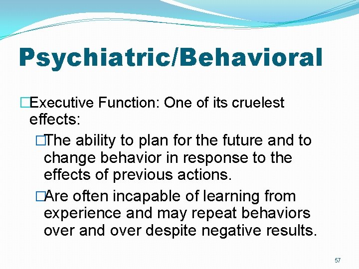Psychiatric/Behavioral �Executive Function: One of its cruelest effects: �The ability to plan for the Psychiatric/Behavioral �Executive Function: One of its cruelest effects: �The ability to plan for the