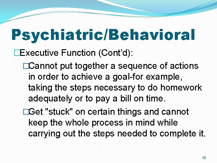 Psychiatric/Behavioral �Executive Function (Cont’d): �Cannot put together a sequence of actions in order to Psychiatric/Behavioral �Executive Function (Cont’d): �Cannot put together a sequence of actions in order to