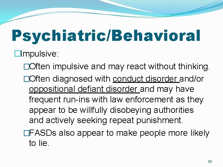 Psychiatric/Behavioral �Impulsive: �Often impulsive and may react without thinking. �Often diagnosed with conduct disorder Psychiatric/Behavioral �Impulsive: �Often impulsive and may react without thinking. �Often diagnosed with conduct disorder