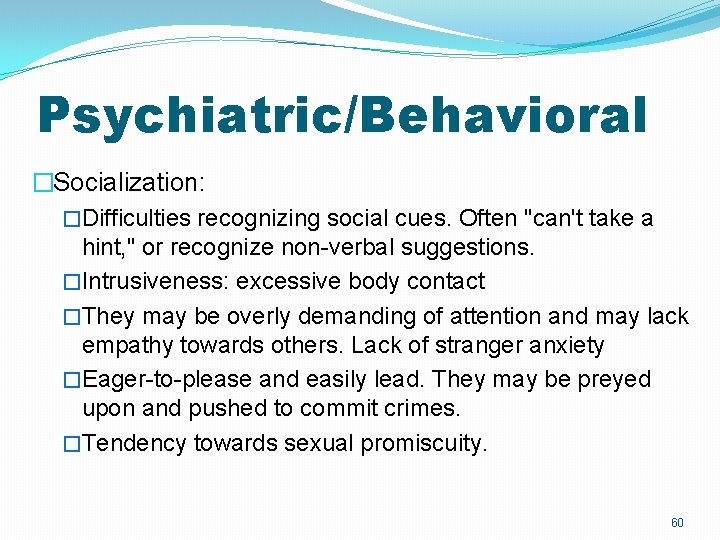 Psychiatric/Behavioral �Socialization: �Difficulties recognizing social cues. Often "can't take a hint, " or recognize Psychiatric/Behavioral �Socialization: �Difficulties recognizing social cues. Often "can't take a hint, " or recognize