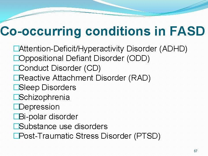 Co-occurring conditions in FASD �Attention-Deficit/Hyperactivity Disorder (ADHD) �Oppositional Defiant Disorder (ODD) �Conduct Disorder (CD) Co-occurring conditions in FASD �Attention-Deficit/Hyperactivity Disorder (ADHD) �Oppositional Defiant Disorder (ODD) �Conduct Disorder (CD)