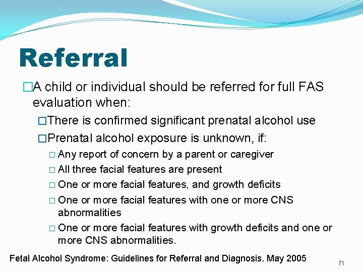 Referral �A child or individual should be referred for full FAS evaluation when: �There Referral �A child or individual should be referred for full FAS evaluation when: �There