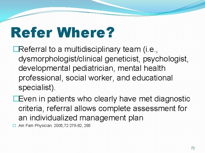 Refer Where? �Referral to a multidisciplinary team (i. e. , dysmorphologist/clinical geneticist, psychologist, developmental Refer Where? �Referral to a multidisciplinary team (i. e. , dysmorphologist/clinical geneticist, psychologist, developmental