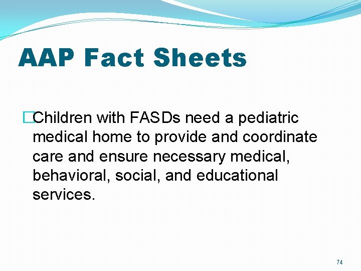 AAP Fact Sheets �Children with FASDs need a pediatric medical home to provide and AAP Fact Sheets �Children with FASDs need a pediatric medical home to provide and
