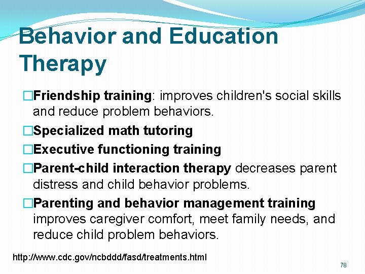Behavior and Education Therapy �Friendship training: improves children's social skills and reduce problem behaviors. Behavior and Education Therapy �Friendship training: improves children's social skills and reduce problem behaviors.