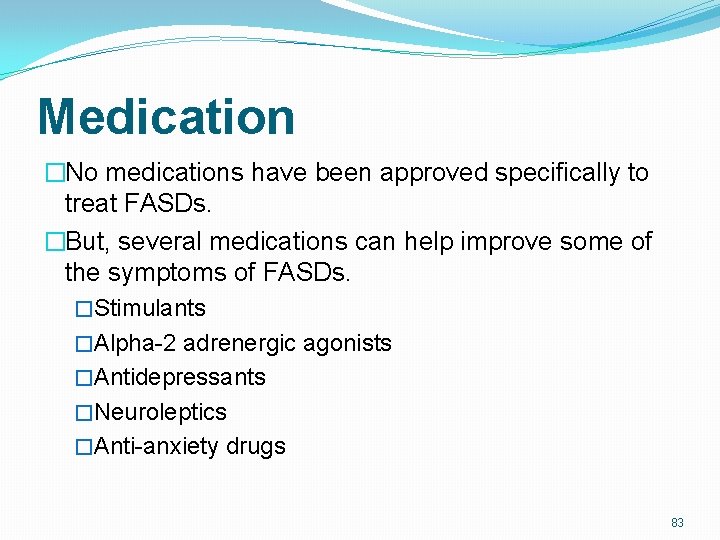Medication �No medications have been approved specifically to treat FASDs. �But, several medications can Medication �No medications have been approved specifically to treat FASDs. �But, several medications can