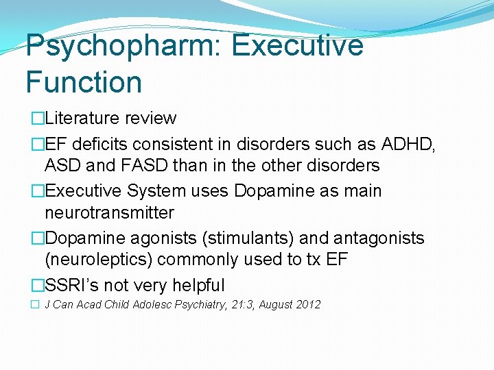Psychopharm: Executive Function �Literature review �EF deficits consistent in disorders such as ADHD, ASD Psychopharm: Executive Function �Literature review �EF deficits consistent in disorders such as ADHD, ASD