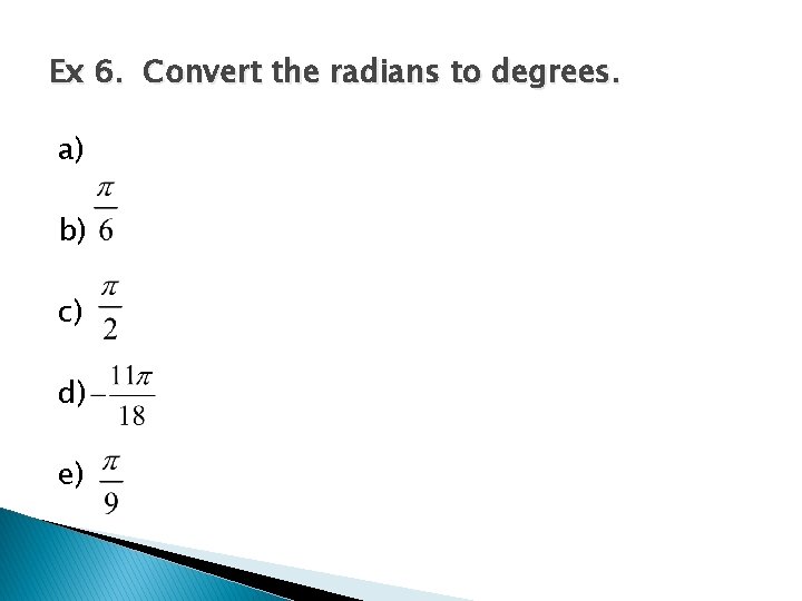 Ex 6. Convert the radians to degrees. a) b) c) d) e) Ex 6. Convert the radians to degrees. a) b) c) d) e)
