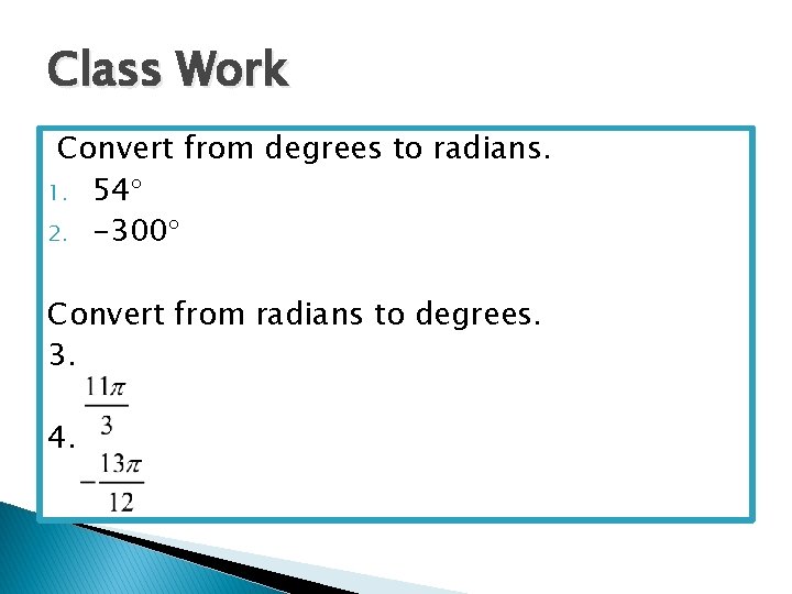 Class Work Convert from degrees to radians. 1. 54 2. -300 Convert from radians Class Work Convert from degrees to radians. 1. 54 2. -300 Convert from radians
