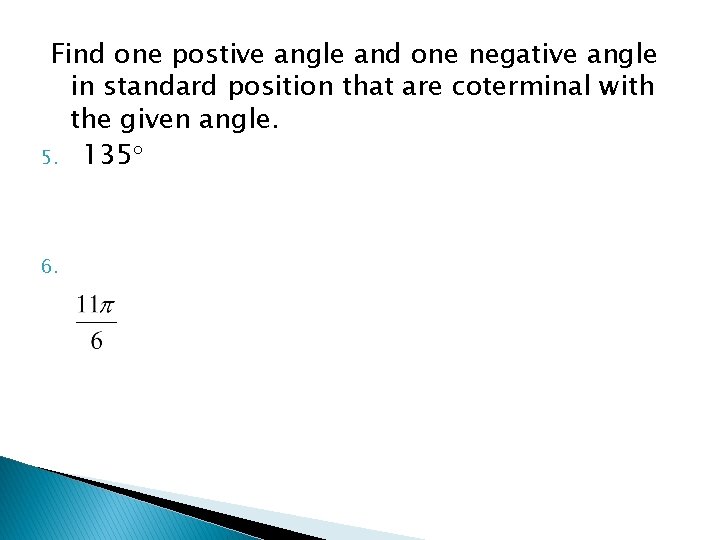 Find one postive angle and one negative angle in standard position that are coterminal Find one postive angle and one negative angle in standard position that are coterminal