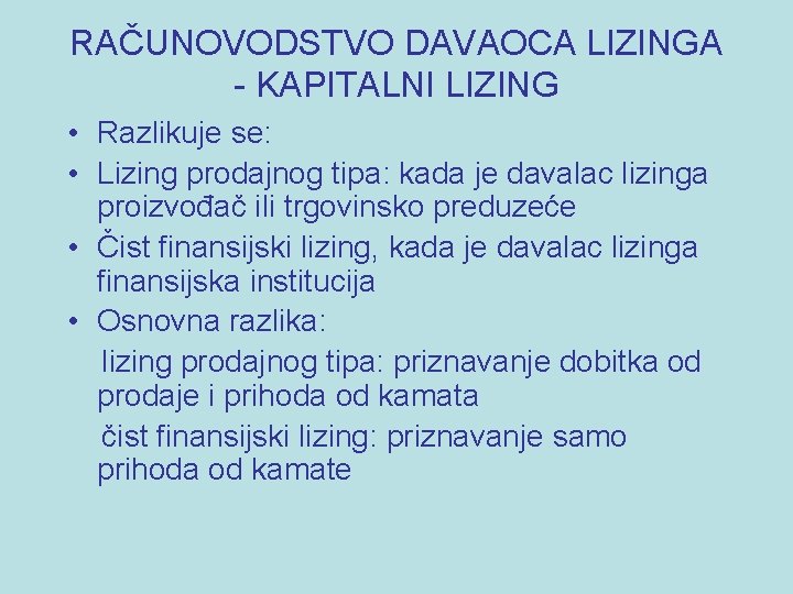 RAČUNOVODSTVO DAVAOCA LIZINGA - KAPITALNI LIZING • Razlikuje se: • Lizing prodajnog tipa: kada