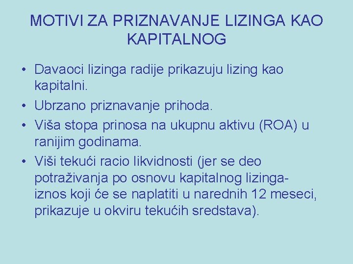 MOTIVI ZA PRIZNAVANJE LIZINGA KAO KAPITALNOG • Davaoci lizinga radije prikazuju lizing kao kapitalni.