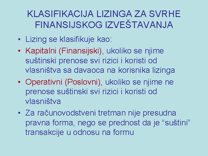 KLASIFIKACIJA LIZINGA ZA SVRHE FINANSIJSKOG IZVEŠTAVANJA • Lizing se klasifikuje kao: • Kapitalni (Finansijski),