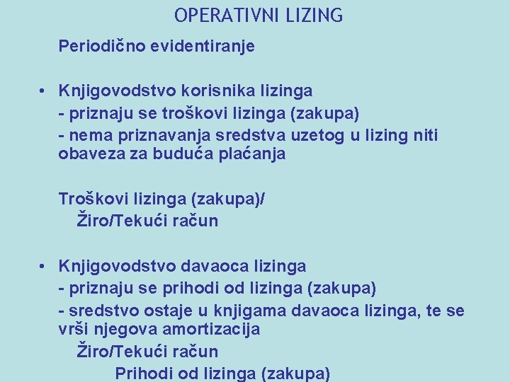 OPERATIVNI LIZING Periodično evidentiranje • Knjigovodstvo korisnika lizinga - priznaju se troškovi lizinga (zakupa)