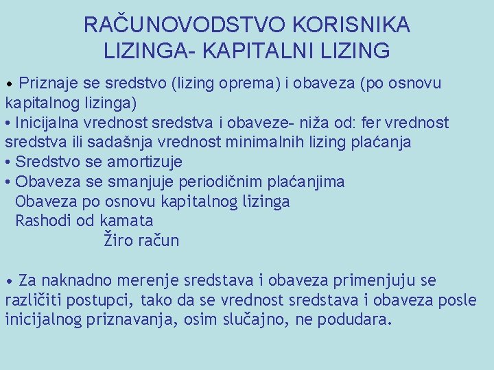 RAČUNOVODSTVO KORISNIKA LIZINGA- KAPITALNI LIZING • Priznaje se sredstvo (lizing oprema) i obaveza (po