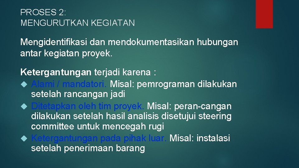 PROSES 2: MENGURUTKAN KEGIATAN Mengidentifikasi dan mendokumentasikan hubungan antar kegiatan proyek. Ketergantungan terjadi karena