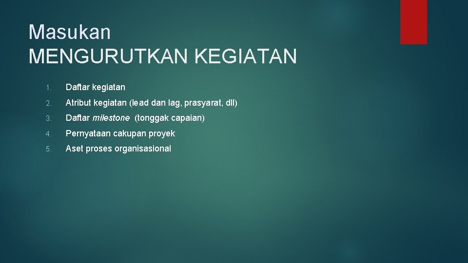 Masukan MENGURUTKAN KEGIATAN 1. Daftar kegiatan 2. Atribut kegiatan (lead dan lag, prasyarat, dll)