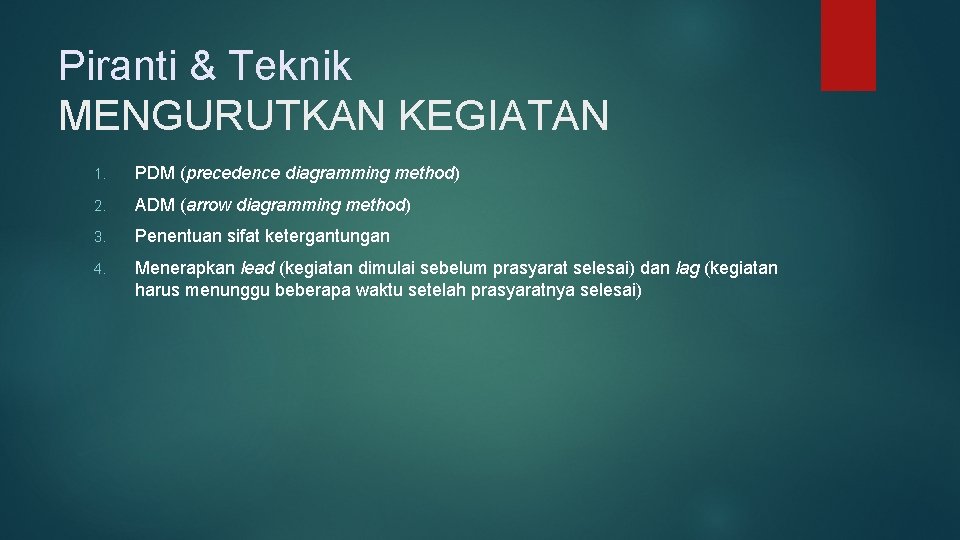 Piranti & Teknik MENGURUTKAN KEGIATAN 1. PDM (precedence diagramming method) 2. ADM (arrow diagramming