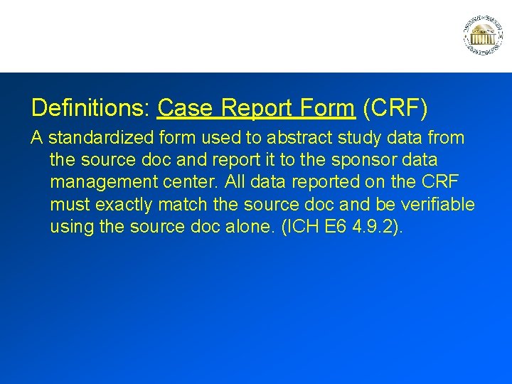 Definitions: Case Report Form (CRF) A standardized form used to abstract study data from